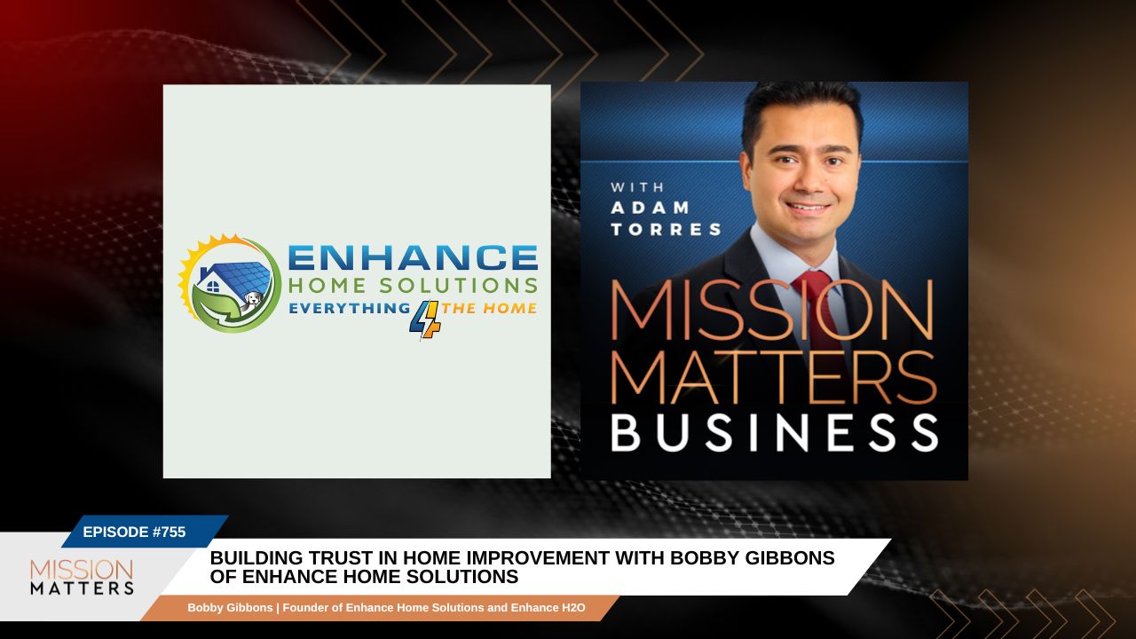Mission Matters Podcast - Building Trust in Home Improvement with Bobby Gibbons